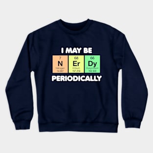 I May Be Nerdy Periodically Crewneck Sweatshirt